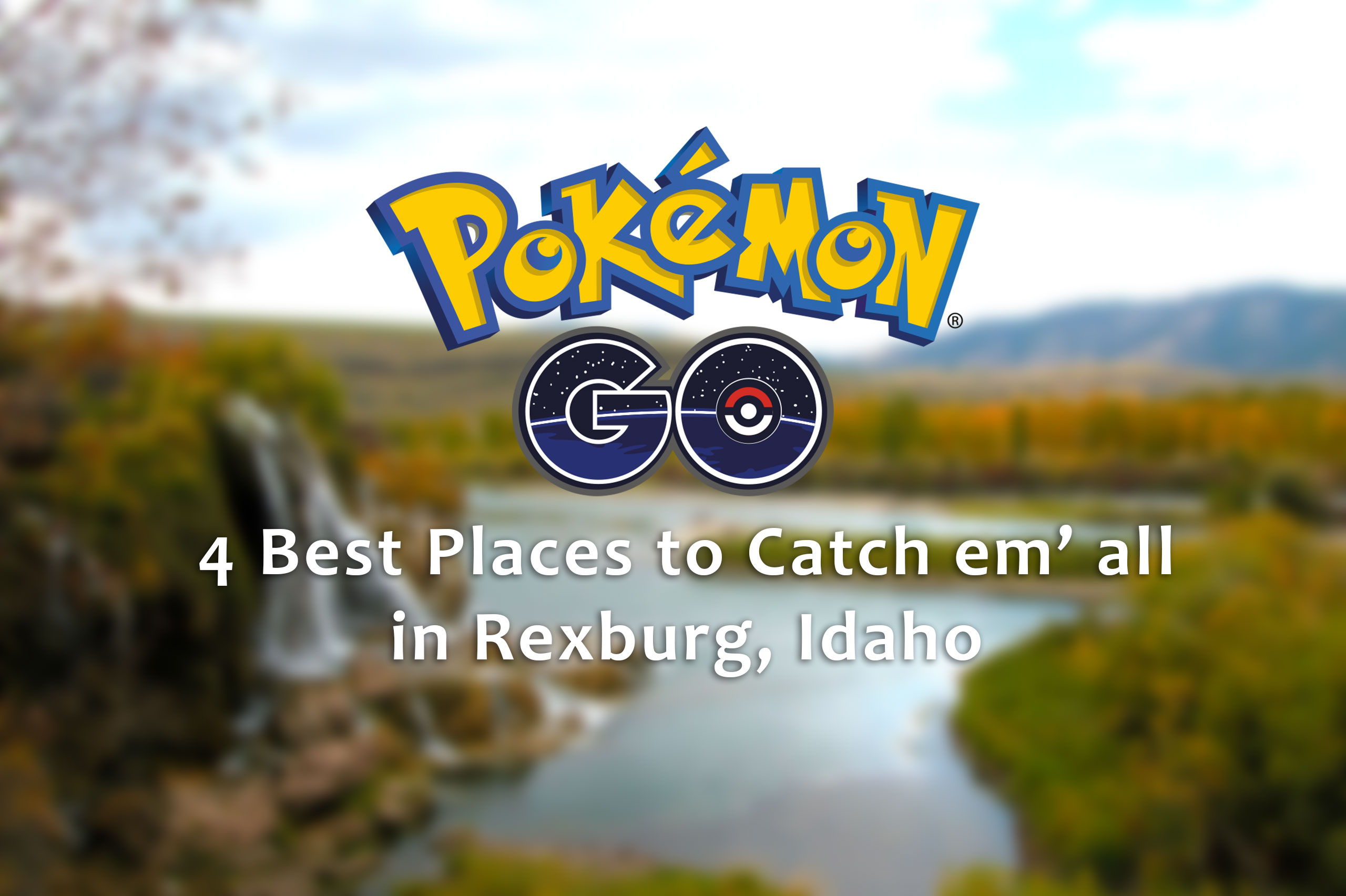 The 4 best places to catch Pokémon in Rexburg Rexburg Online